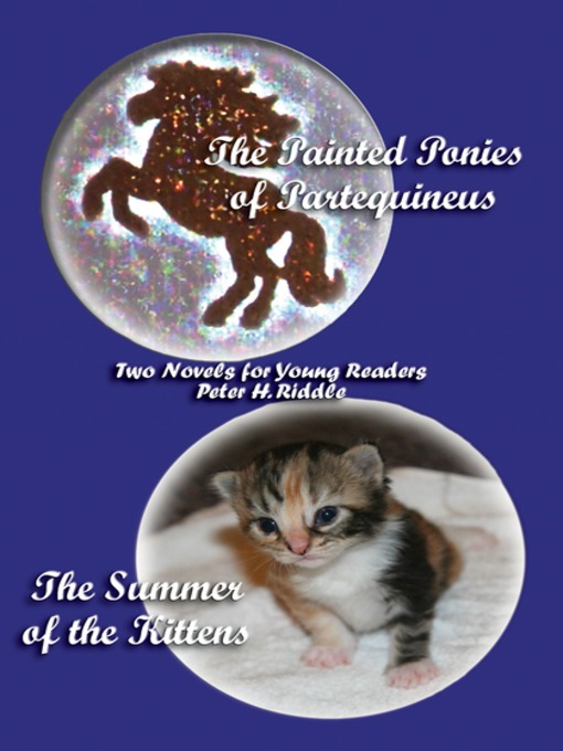Title details for The Painted Ponies of Partequineus and The Summer of the Kittens by Peter H. Riddle - Available